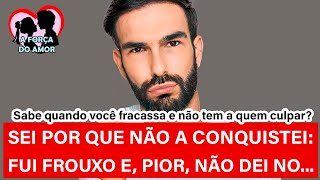 SEI POR QUE NÃO A CONQUISTEI FUI FROUXO E, PIOR, NÃO DEI NO... |RENATO GAUCHO|