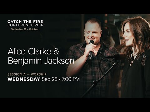 Catch The Fire Conference 2016 - Session A Worship - Benjamin Jackson & Alice Clarke