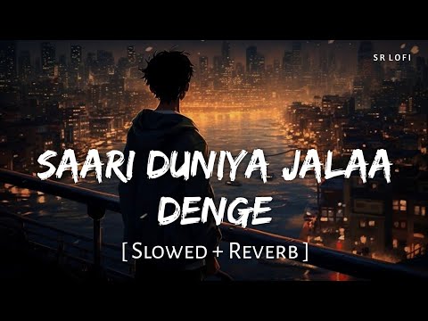 Saari Duniya Jalaa Denge (Slowed + Reverb) | Jaani, B Praak | Animal | SR Lofi