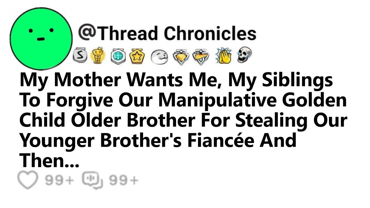 My Mother Wants Me, My Siblings To Forgive Our Manipulative Golden Child Older Bro For Stealing Our