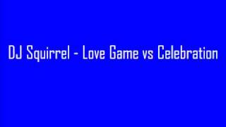 DJ Squirrel - Love Game vs Celebration remix
