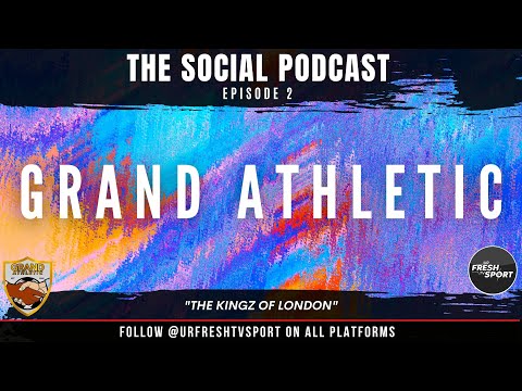 THE SOCIAL PODCAST - EP2 - GRAND ATHLETIC "KINGZ OF LONDON"