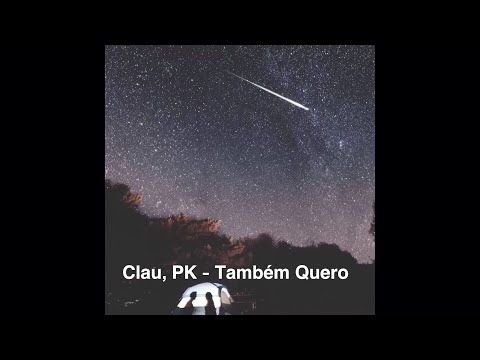 Clau, PK - Também Quero (letra)