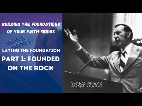 Part 1 - Derek Prince - Building the Foundations of Your Faith,  Founded on a Rock