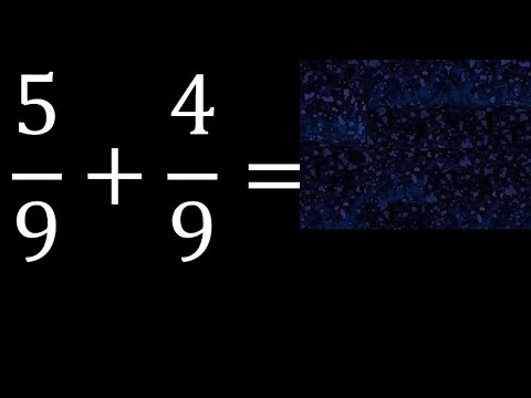 5/9 plus 4/9 , sum of homogeneous fractions, equal denominator 5/9+4/9