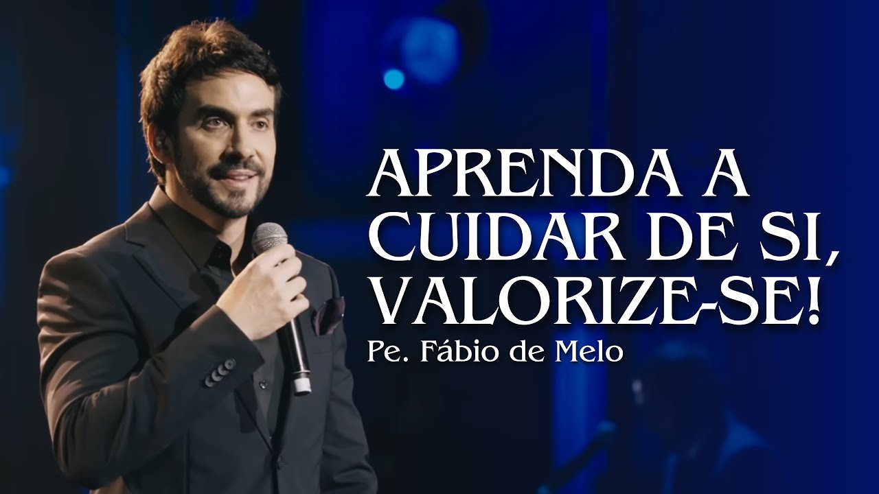 Aprenda a Cuidar de Si, Valorize-se e Pare de Sofrer | Padre Fábio de Melo