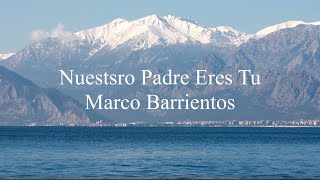 Nuestro Padre Eres Tú Marco Barrientos con letra