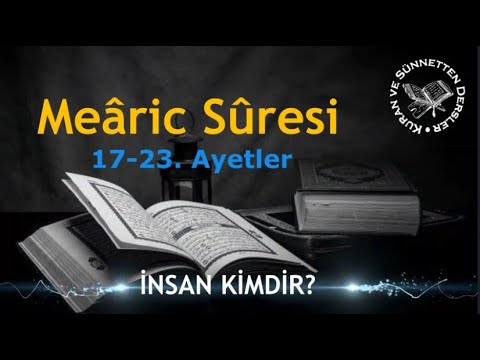 Mearic Suresi Tefsiri 17-23. Ayetler (KURAN'A GÖRE İNSAN KİMDİR)
