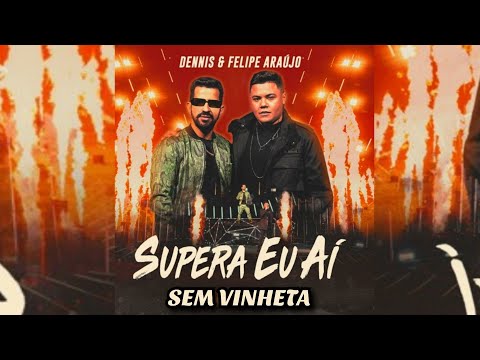 Dennis DJ & Felipe Araújo - Supera Eu Aí (SEM VINHETA)