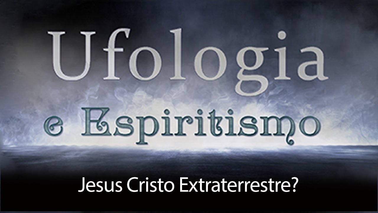 Jesus Cristo Extraterrestre?  | Ufologia e Espiritismo (29/09/2016)