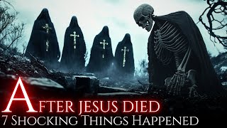 Minutes After JESUS DIED, 7 UNBELIEVABLE Things Happened!