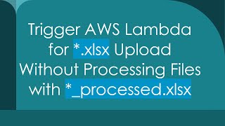 Download the video "Trigger AWS Lambda for *.xlsx Upload Without Processing Files with *_processed.xlsx"
