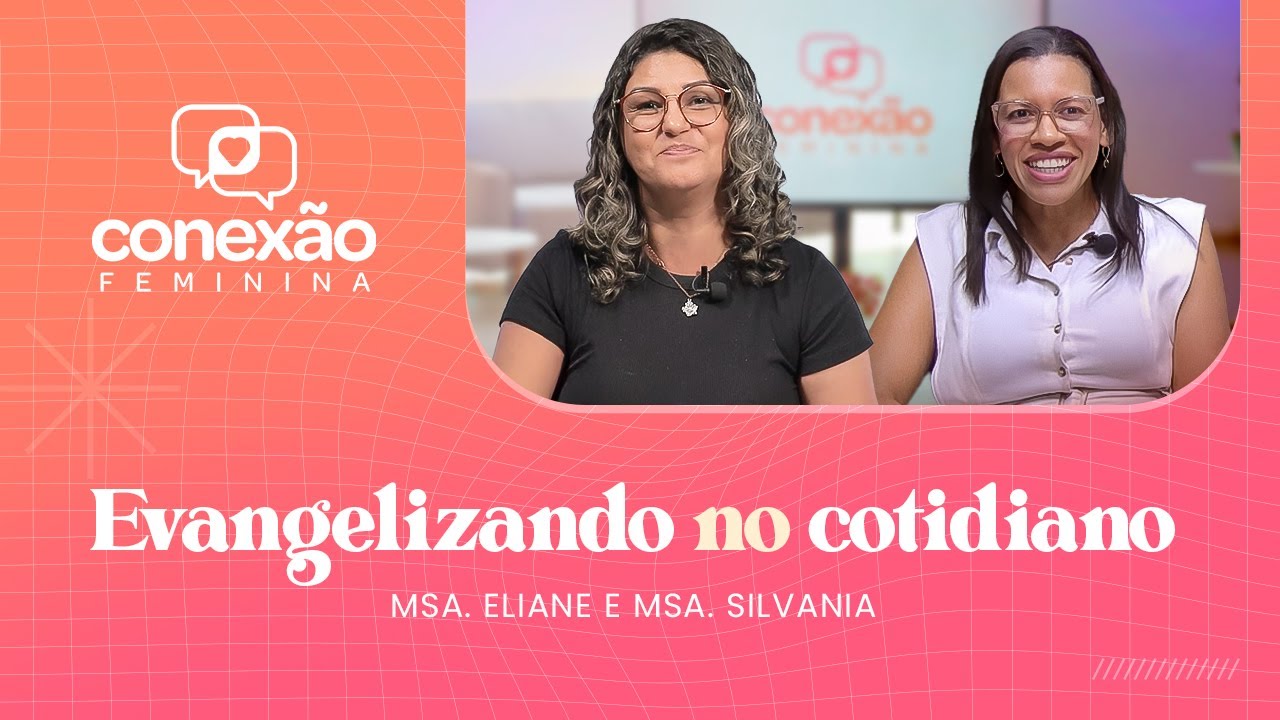 EVANGELIZANDO NO COTIDIANO (EU MISSIONÁRIA) | CONEXÃO FEMININA