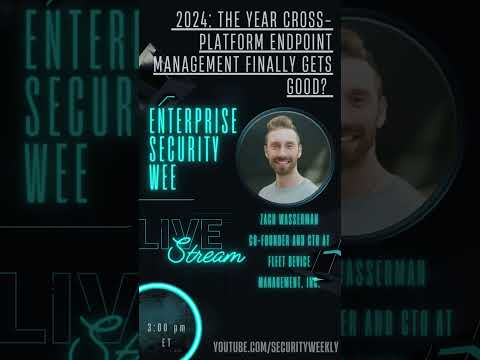 2024: The Year Cross-Platform Endpoint Management Finally Gets Good? – Zach Wasserman – ESW #347