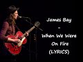 James Bay - When We Were On Fire (LYRICS ...