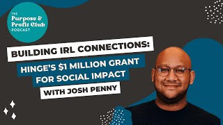 Ep 74. Building IRL Connections: Hinge's $1 Million Grant for Social Impact with Josh Penny