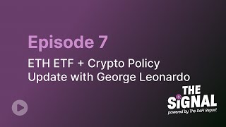 Episode 7: ETH ETF + Crypto Policy Update with George Leonardo