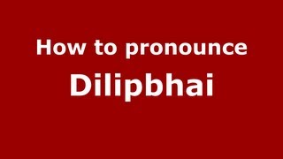 How to pronounce Dilipbhai