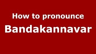 How to pronounce Bandakannavar