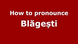 How to pronounce Blăgești