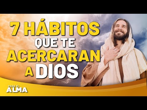 7 HABITOS QUE TE ACERCAN A DIOS