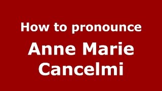 How to pronounce Anne Marie Cancelmi