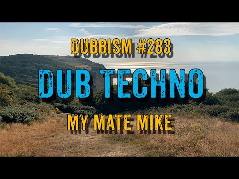 DUB TECHNO || DUBBISM №283 - My Mate Mike