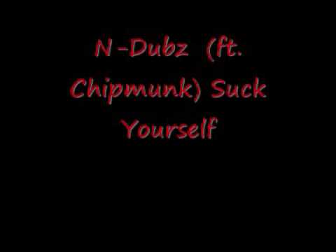 N-Dubz (ft. chipmunk) Suck Yourself