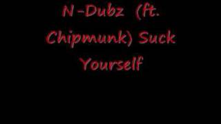 N-Dubz (ft. chipmunk) Suck Yourself