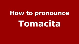 How to pronounce Tomacita
