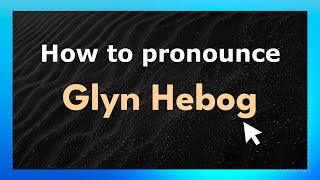 How to pronounce Glyn Hebog