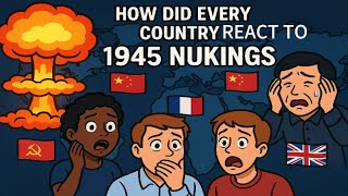 How Did Every Country React To The Nukings Of Japan In 1945?