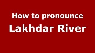 How to pronounce Lakhdar River
