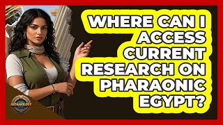 Where Can I Access Current Research On Pharaonic Egypt? - Archaeology Quest