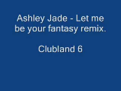 Ashley Jade - Let me be your fantasy clubland remix.