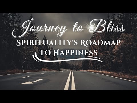 Journey to Bliss: Spirituality's Road Map To Happiness