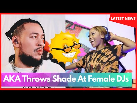 Rapper AKA Throws Shade At Female DJs