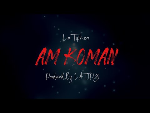 La'Topher - AM KOMAN (Produced By LATIPZ BEATS)
