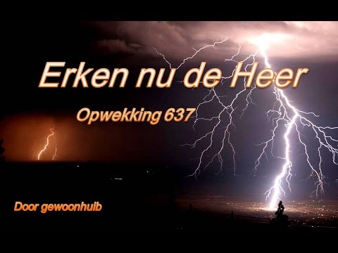 Opwekking 637  Erken nu de Heer