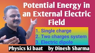 POTENTIAL ENERGY in an EXTERNAL ELECTRIC FIELD ~ single charge, two charge system and dipole
