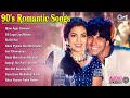 90s Romantic Songs Hindi Gane 90s Hits Hindi Songs Old Hindi Songs Sadabahar Song Love Songs