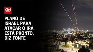 Plano de Israel para atacar o Irã está pronto, diz fonte | CNN NOVO DIA