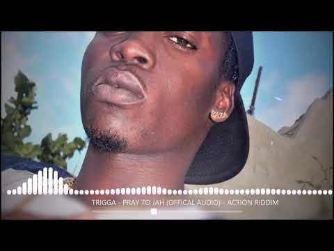 TRIGGA - PRAY TO JAH (OFFICAL AUDIO) - ACTION RIDDIM -  DECEMBER 2018