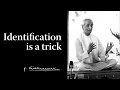 Identification Is A Trick Krishnamurti
