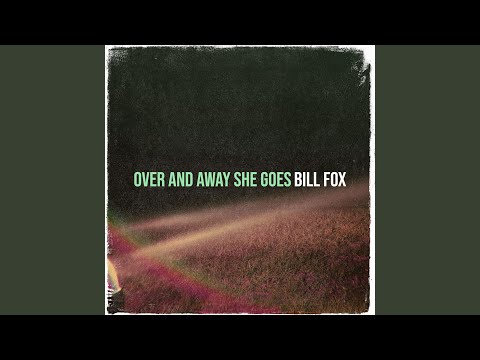 Over And Away She Goes - Bill Fox
