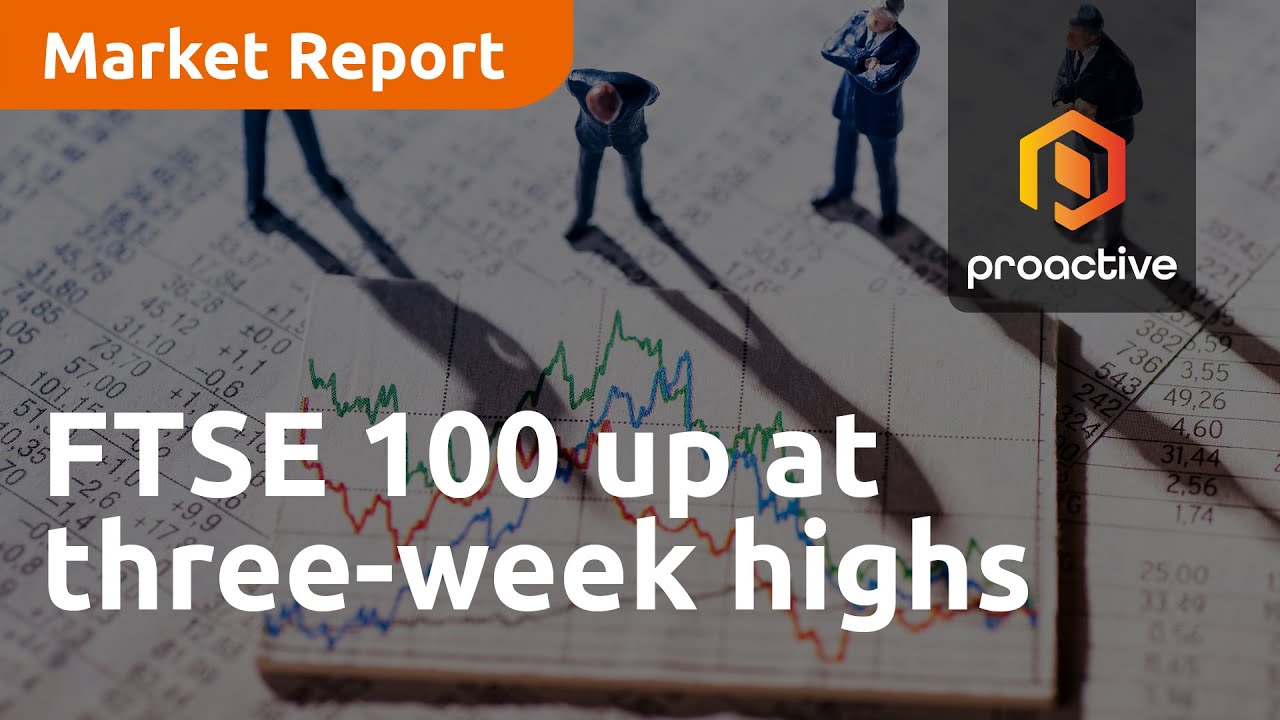 FTSE 100 up at three-week highs - Market Report