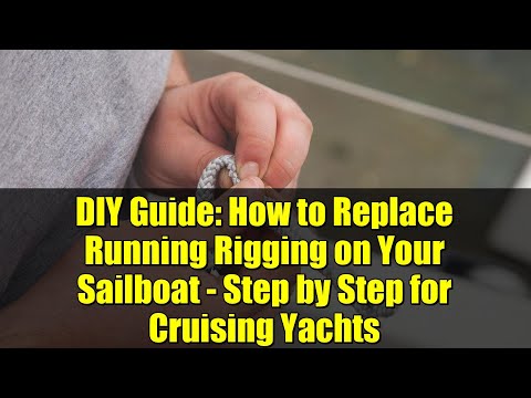 DIY Guide: How to Replace Running Rigging on Your Sailboat - Step by Step for Cruising Yachts