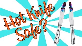 ARE HOT KNIVES SAFE??