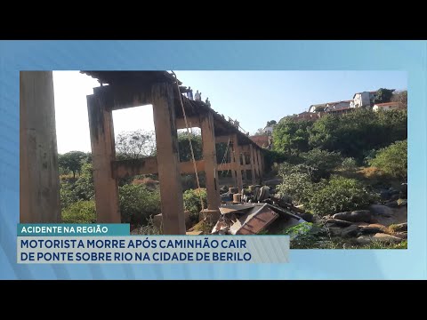 Acidente na Região: Motorista Morre após Caminhão Cair de Ponte sobre Rio na Cidade de Berilo.