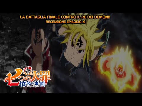 LA BATTAGLIA FINALE CONTRO IL RE DEI DEMONI! - NANATSU NO TAIZAI STAGIONE 4 - EP19 RECENSIONE - ITA